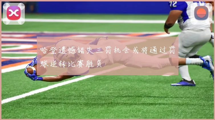 哈登遗憾错失三罚机会或将通过罚球逆转比赛胜负