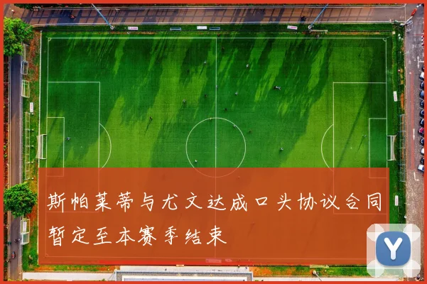 斯帕莱蒂与尤文达成口头协议合同暂定至本赛季结束