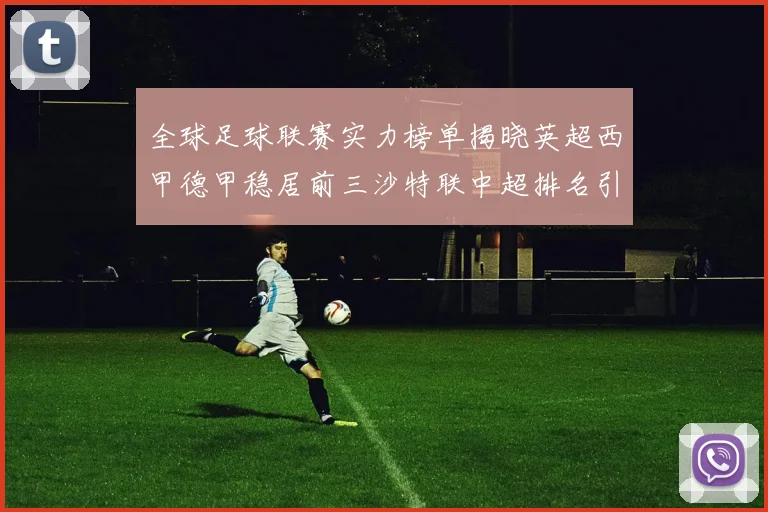 全球足球联赛实力榜单揭晓英超西甲德甲稳居前三沙特联中超排名引关注